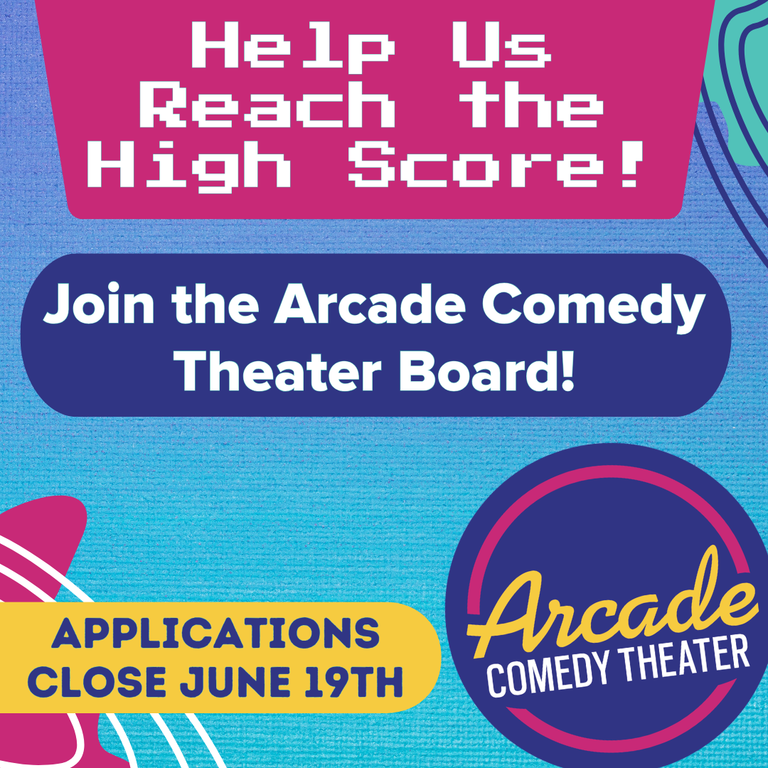Help Us Reach the High Score! Join the Arcade Comedy Theater Board! Applications close June 19th.